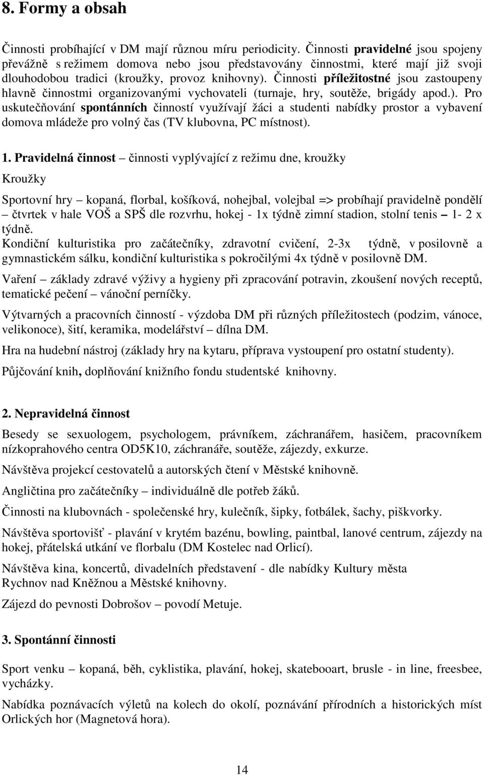 Činnosti příležitostné jsou zastoupeny hlavně činnostmi organizovanými vychovateli (turnaje, hry, soutěže, brigády apod.).