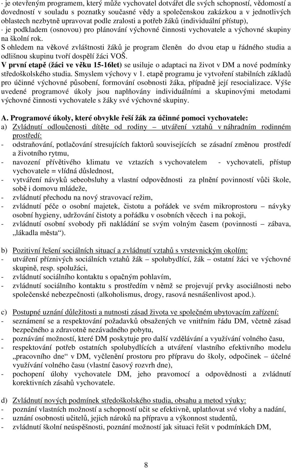 S ohledem na věkové zvláštnosti žáků je program členěn do dvou etap u řádného studia a odlišnou skupinu tvoří dospělí žáci VOŠ.