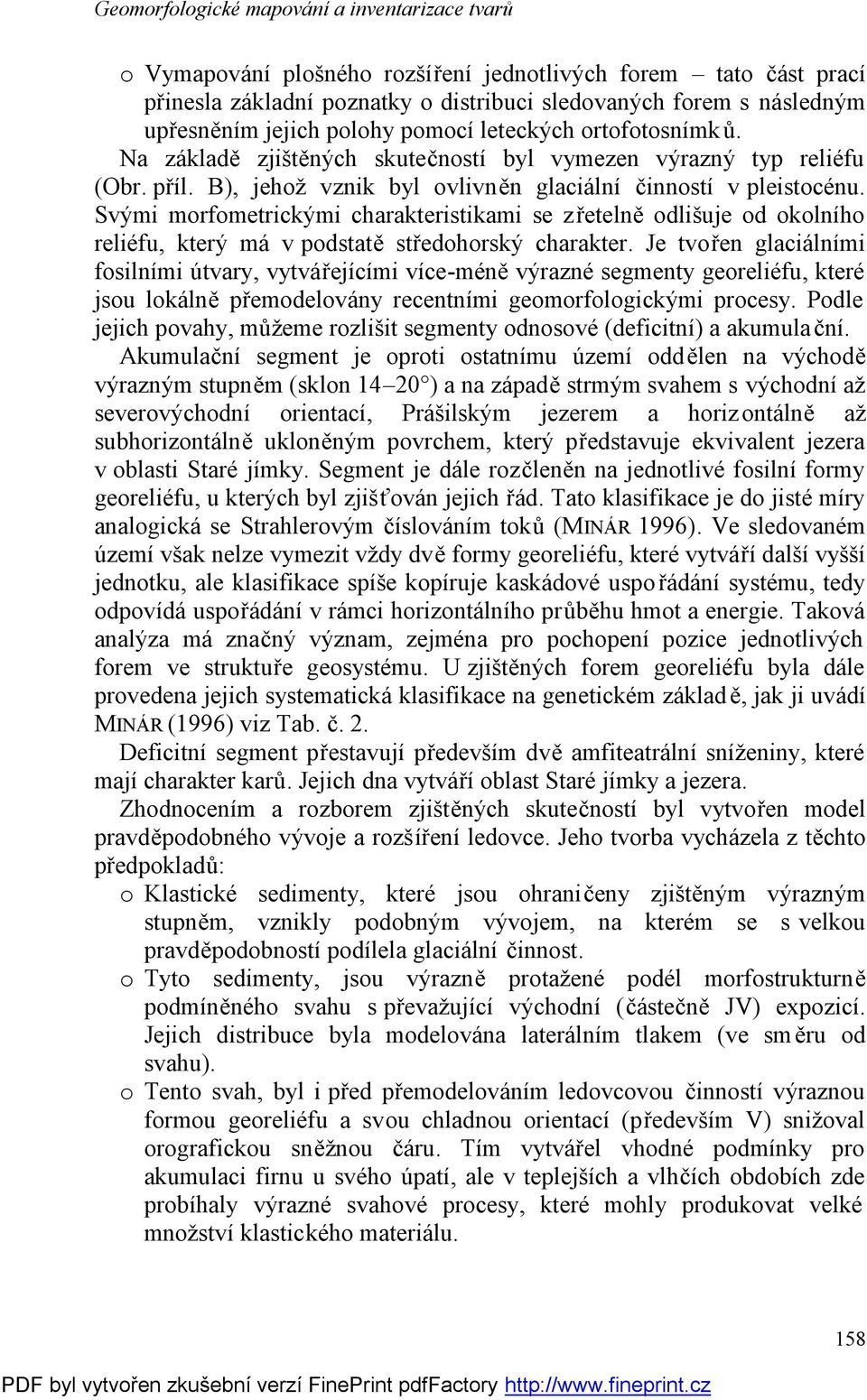 Svými morfometrickými charakteristikami se zřetelně odlišuje od okolního reliéfu, který má v podstatě středohorský charakter.