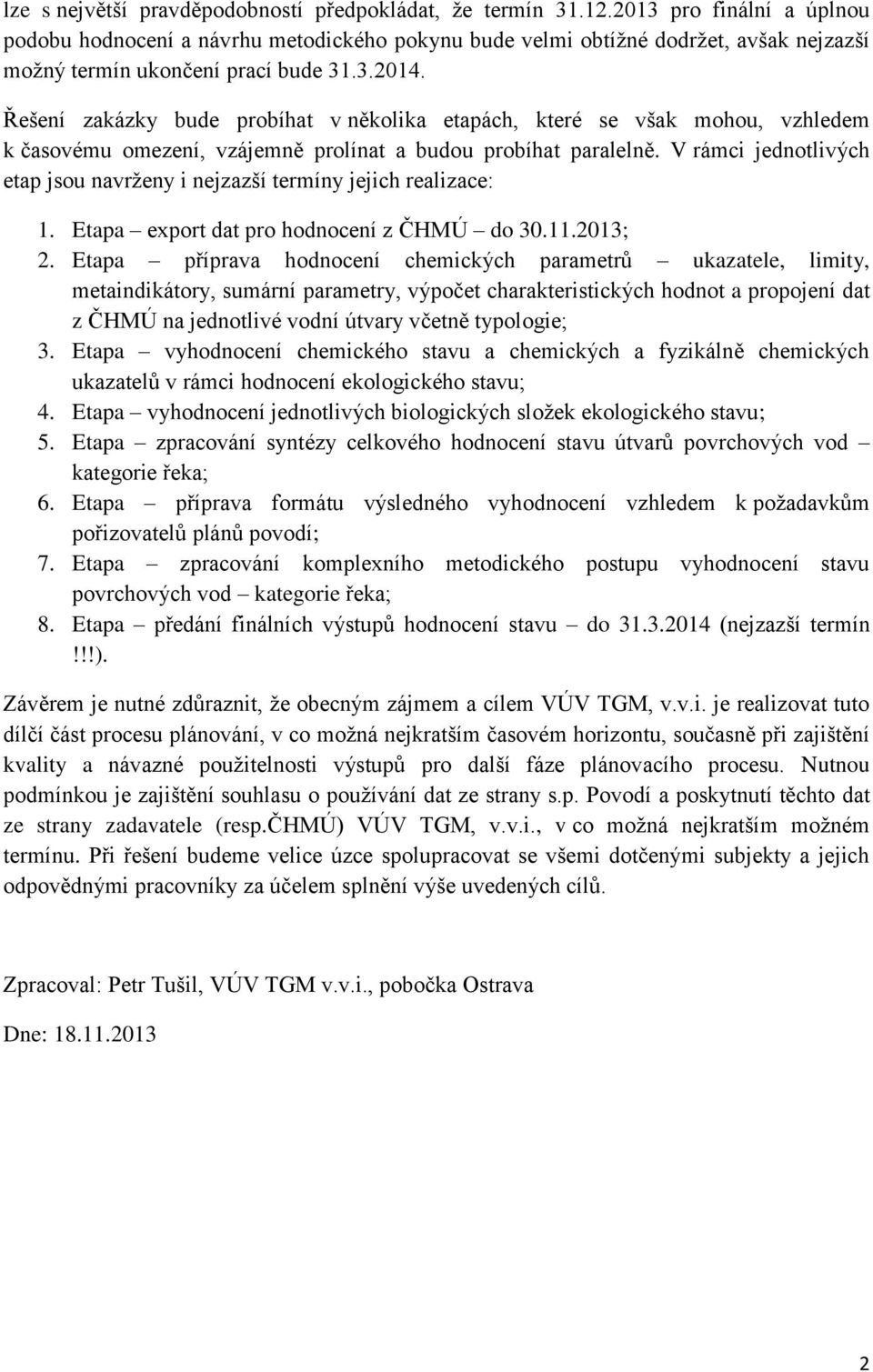 Řešení zakázky bude probíhat v několika etapách, které se však mohou, vzhledem k časovému omezení, vzájemně prolínat a budou probíhat paralelně.