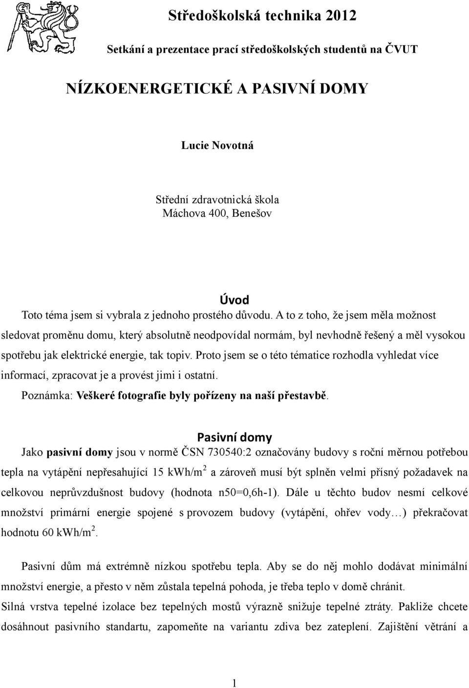 A to z toho, že jsem měla možnost sledovat proměnu domu, který absolutně neodpovídal normám, byl nevhodně řešený a měl vysokou spotřebu jak elektrické energie, tak topiv.