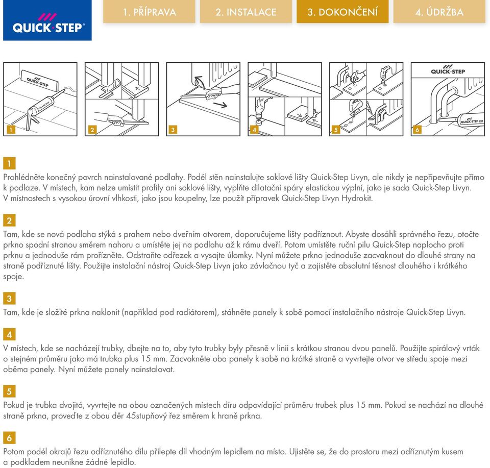 V místnostech s vysokou úrovní vlhkosti, jako jsou koupelny, lze použít přípravek Quick-Step Livyn Hydrokit.