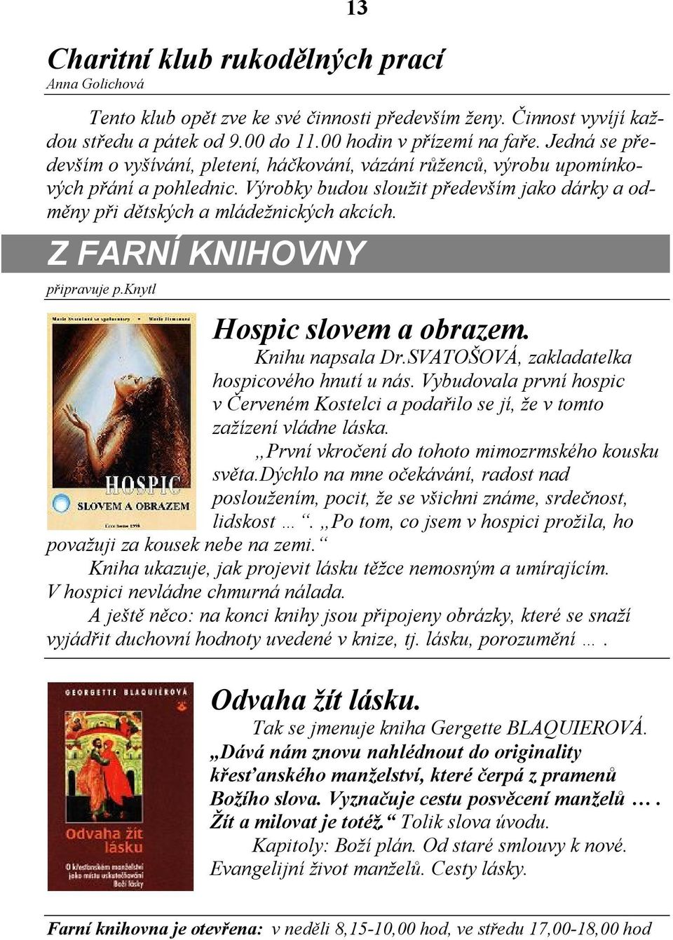 Z FARNÍ KNIHOVNY připravuje p.knytl Hospic slovem a obrazem. Knihu napsala Dr.SVATOŠOVÁ, zakladatelka hospicového hnutí u nás.