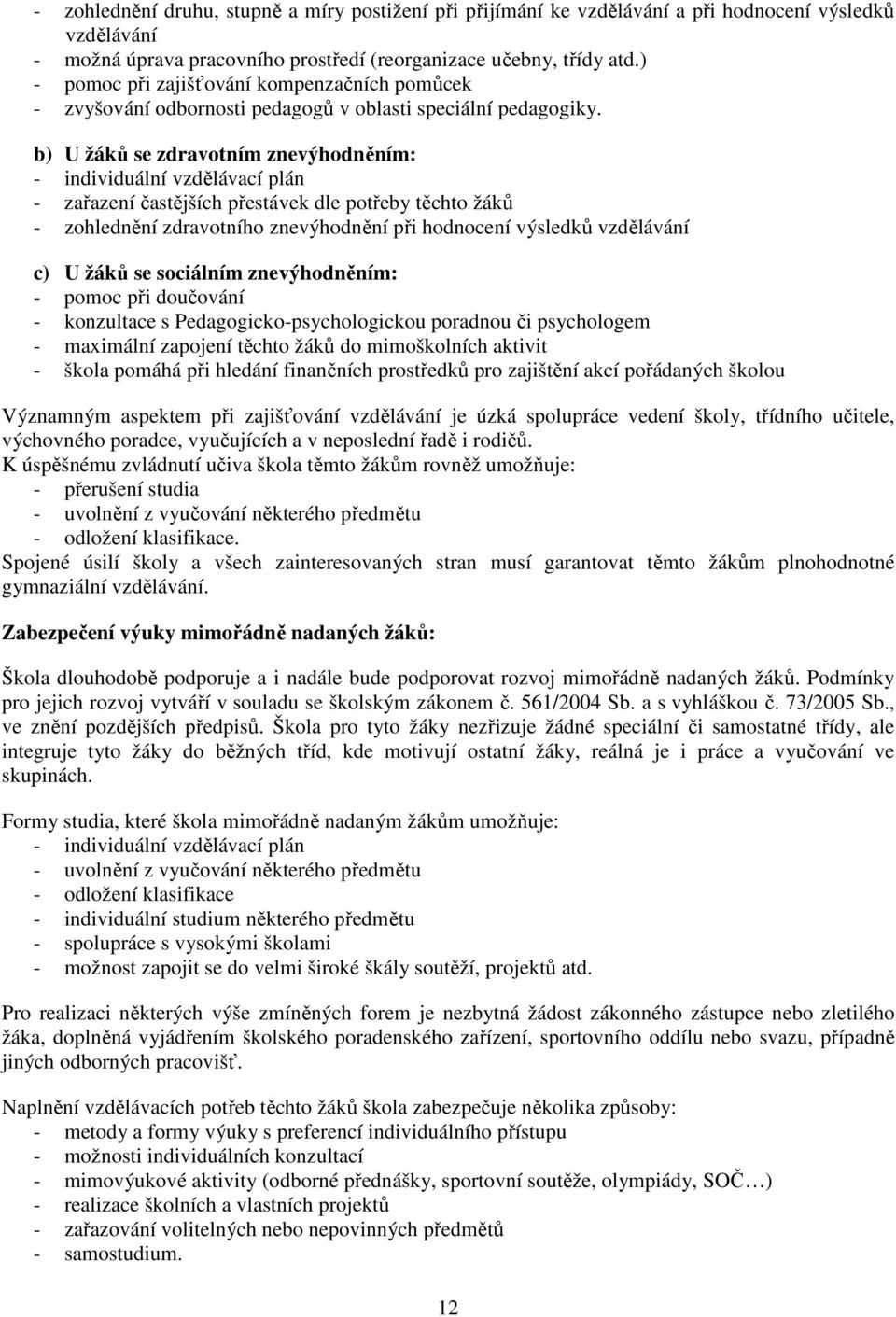 b) U žáků se zdravotním znevýhodněním: - individuální vzdělávací plán - zařazení častějších přestávek dle potřeby těchto žáků - zohlednění zdravotního znevýhodnění při hodnocení výsledků vzdělávání