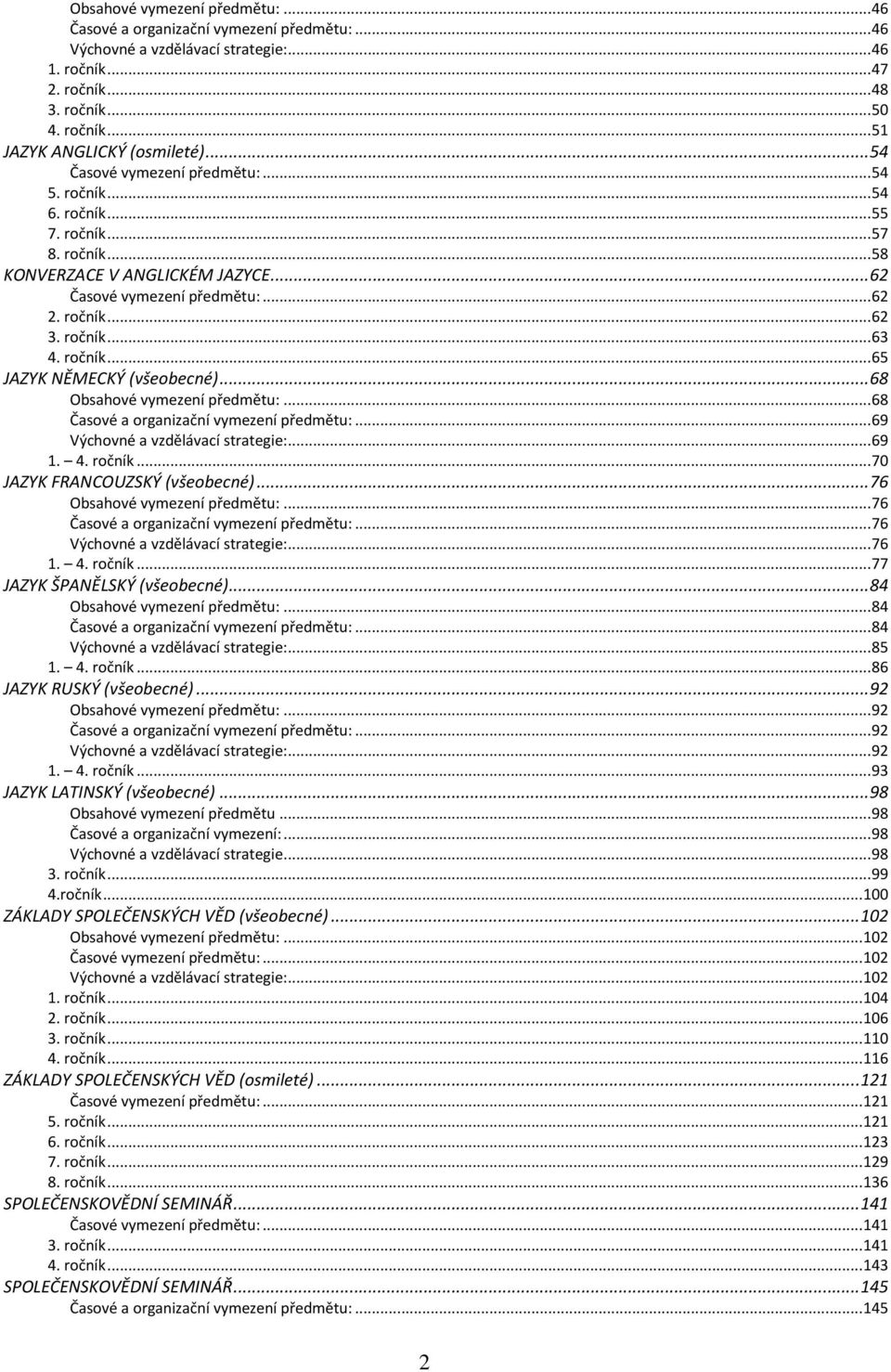 ročník... 65 JAZYK NĚMECKÝ (všeobecné)... 68 Obsahové vymezení předmětu:... 68 Časové a organizační vymezení předmětu:... 69 Výchovné a vzdělávací strategie:... 69 1. 4. ročník.