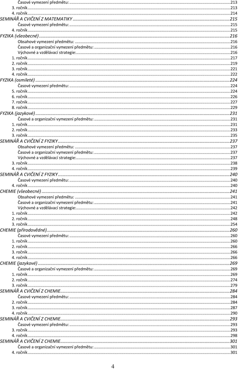 .. 224 Časové vymezení předmětu:... 224 5. ročník... 224 6. ročník... 226 7. ročník... 227 8. ročník... 229 FYZIKA (jazykové)... 231 Časové a organizační vymezení předmětu:... 231 1. ročník... 231 2.