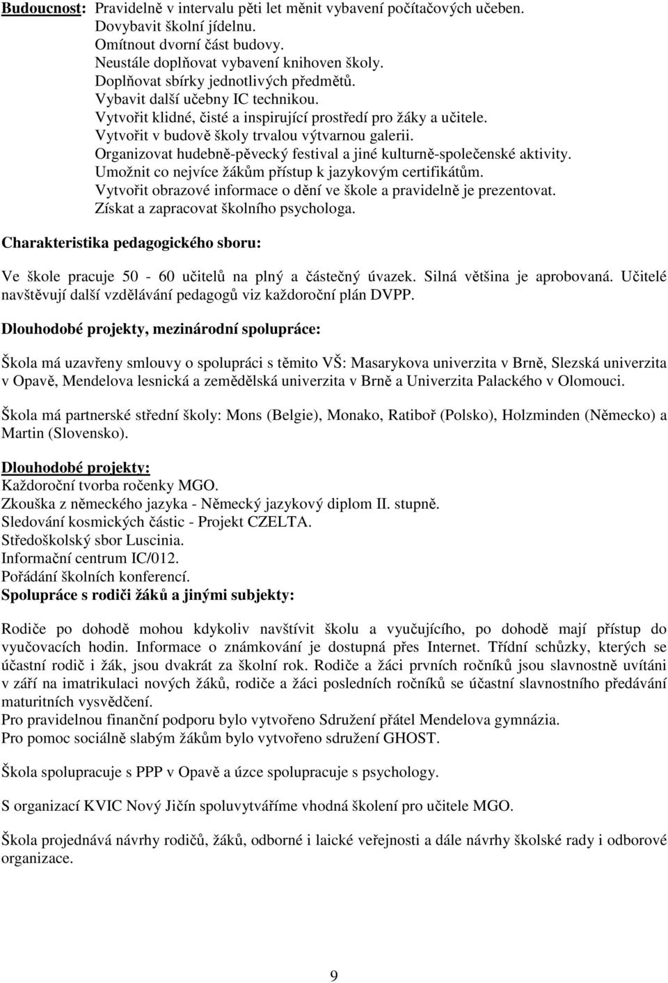 Organizovat hudebně-pěvecký festival a jiné kulturně-společenské aktivity. Umožnit co nejvíce žákům přístup k jazykovým certifikátům.