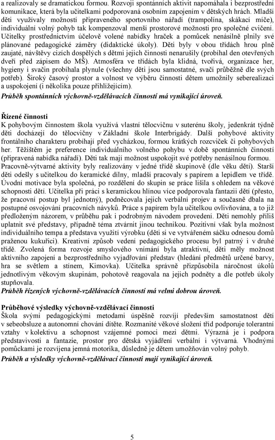 Učitelky prostřednictvím účelově volené nabídky hraček a pomůcek nenásilně plnily své plánované pedagogické záměry (didaktické úkoly).