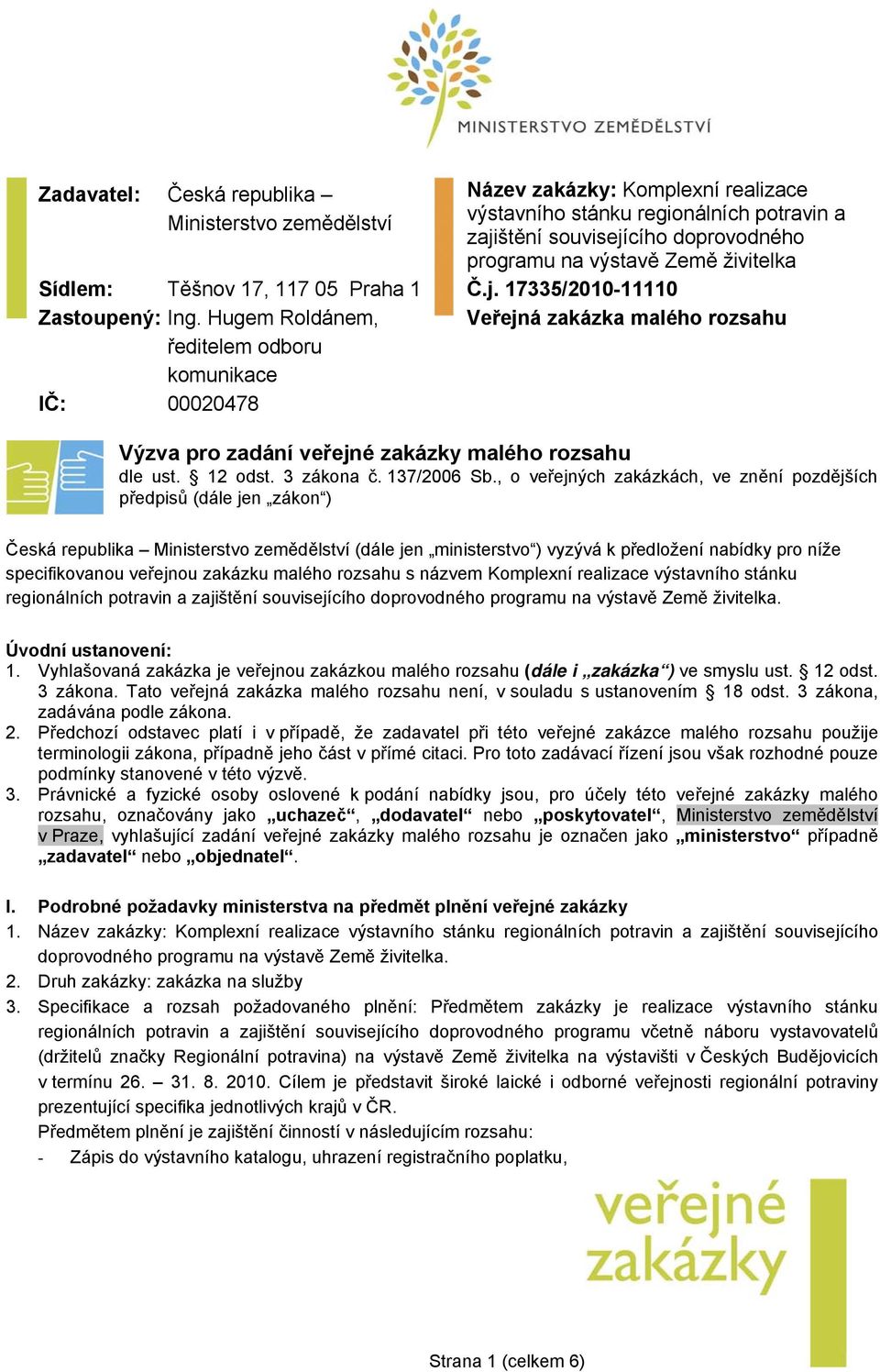 Hugem Roldánem, Veřejná zakázka malého rozsahu ředitelem odboru komunikace IČ: 00020478 Výzva pro zadání veřejné zakázky malého rozsahu dle ust. 12 odst. 3 zákona č. 137/2006 Sb.