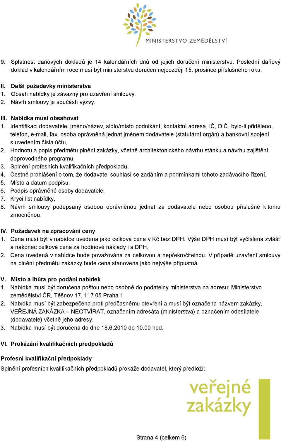 Identifikaci dodavatele: jméno/název, sídlo/místo podnikání, kontaktní adresa, IČ, DIČ, bylo-li přiděleno, telefon, e-mail, fax, osoba oprávněná jednat jménem dodavatele (statutární orgán) a bankovní