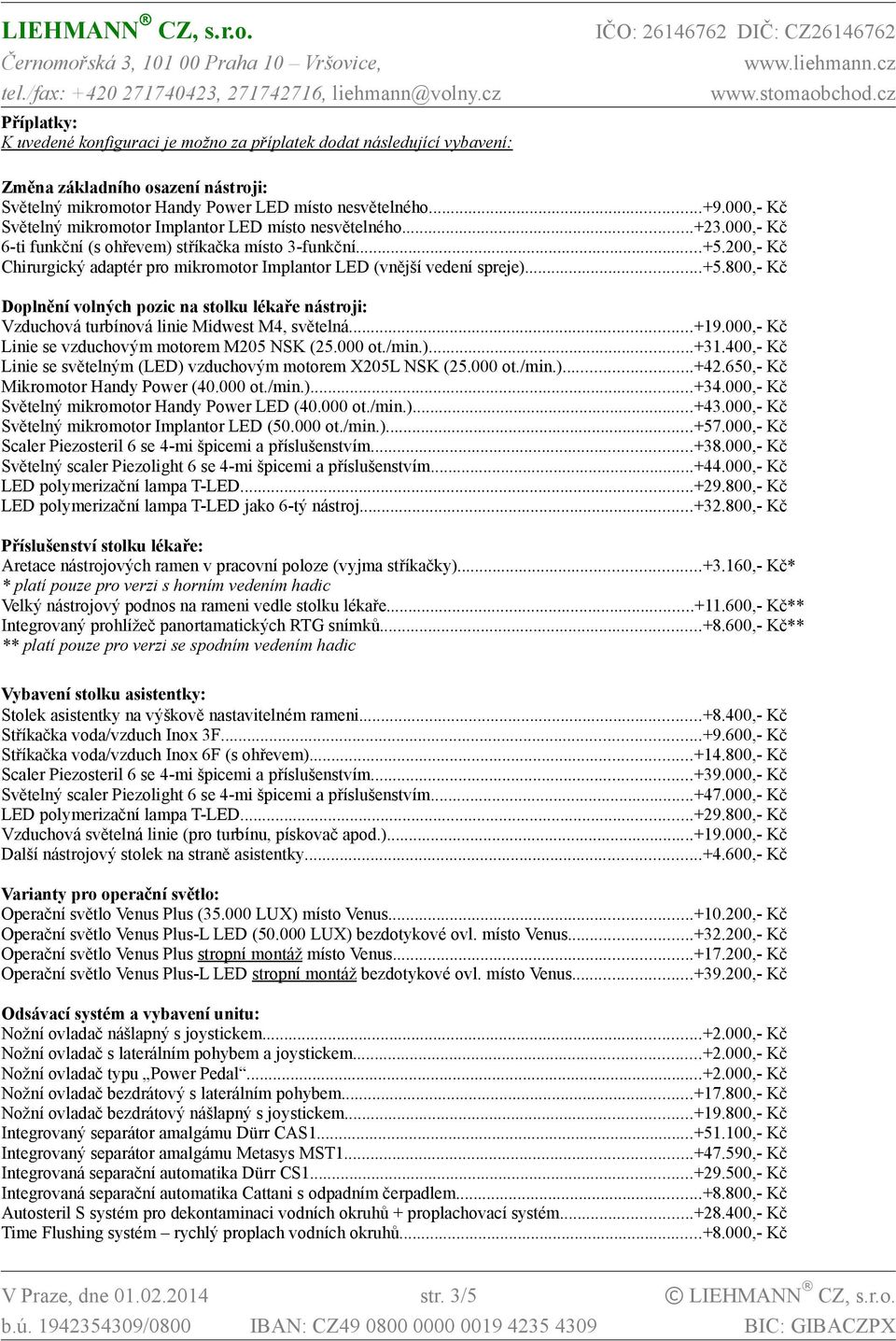 200,- Kč Chirurgický adaptér pro mikromotor Implantor LED (vnější vedení spreje)...+5.800,- Kč Doplnění volných pozic na stolku lékaře nástroji: Vzduchová turbínová linie Midwest M4, světelná...+19.