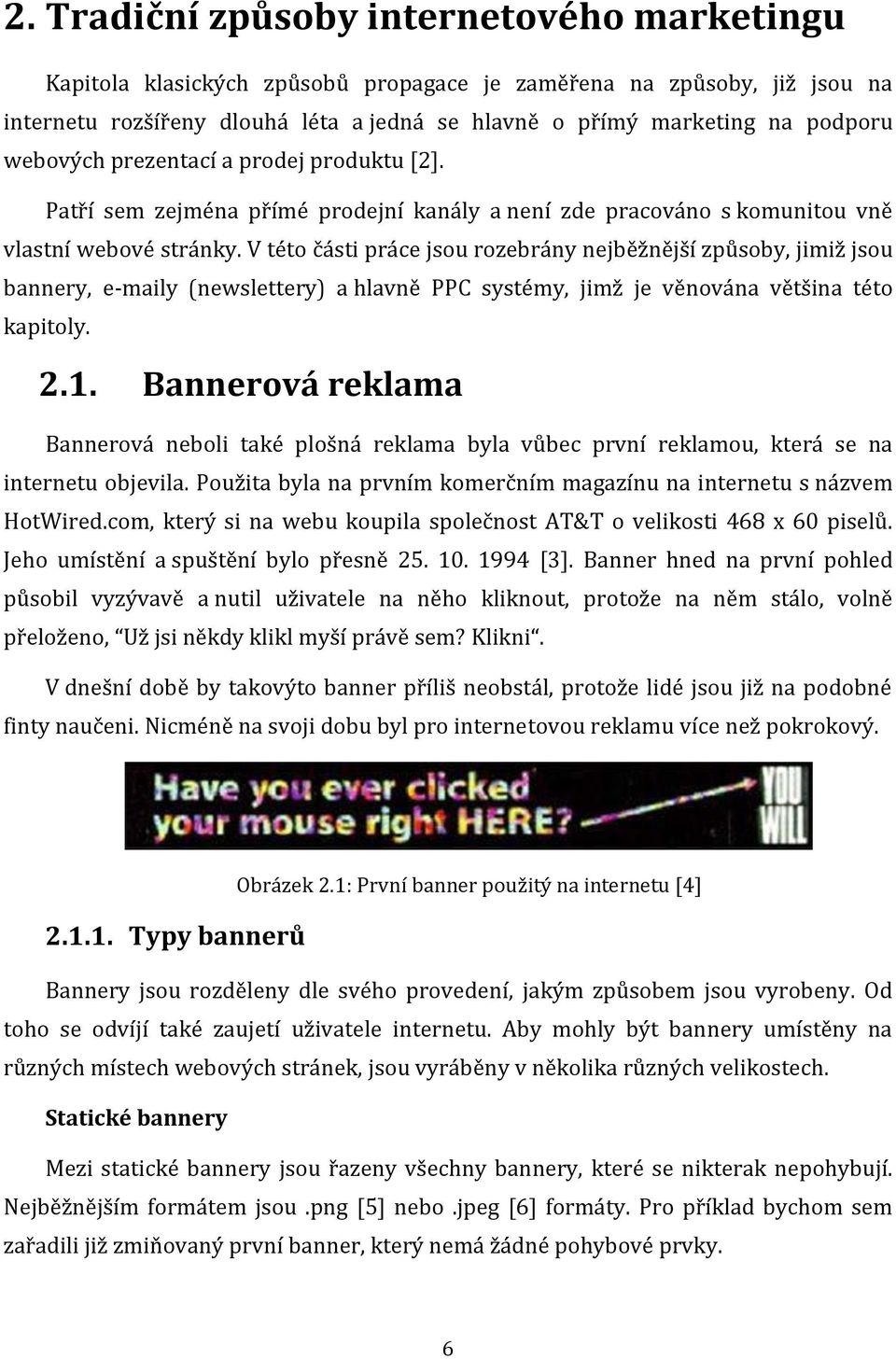 V této části práce jsou rozebrány nejběžnější způsoby, jimiž jsou bannery, e-maily (newslettery) a hlavně PPC systémy, jimž je věnována většina této kapitoly. 2.1.