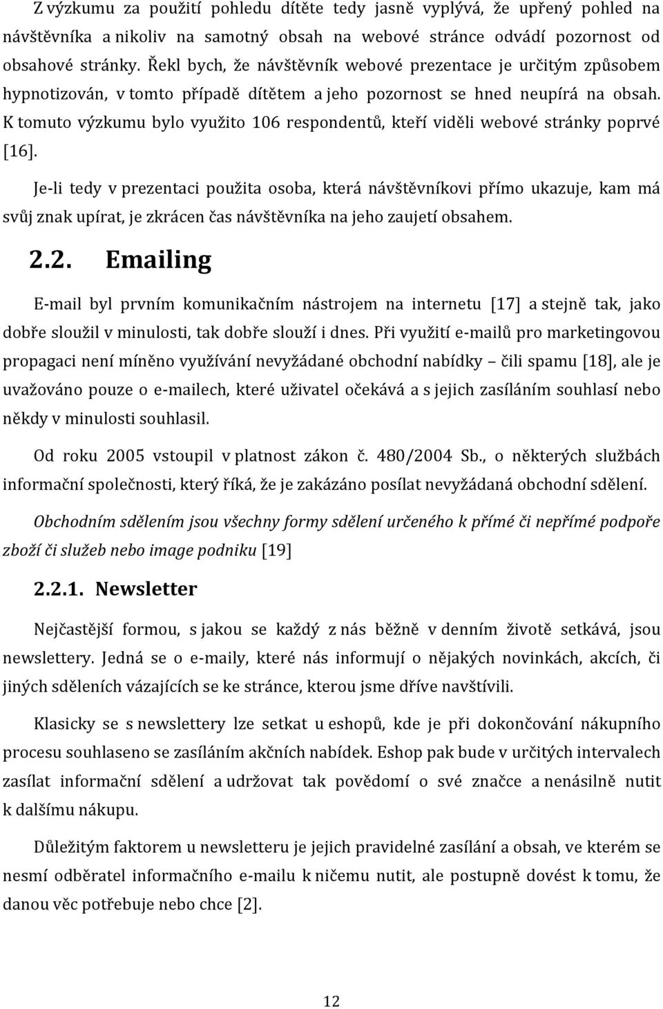 K tomuto výzkumu bylo využito 106 respondentů, kteří viděli webové stránky poprvé [16].