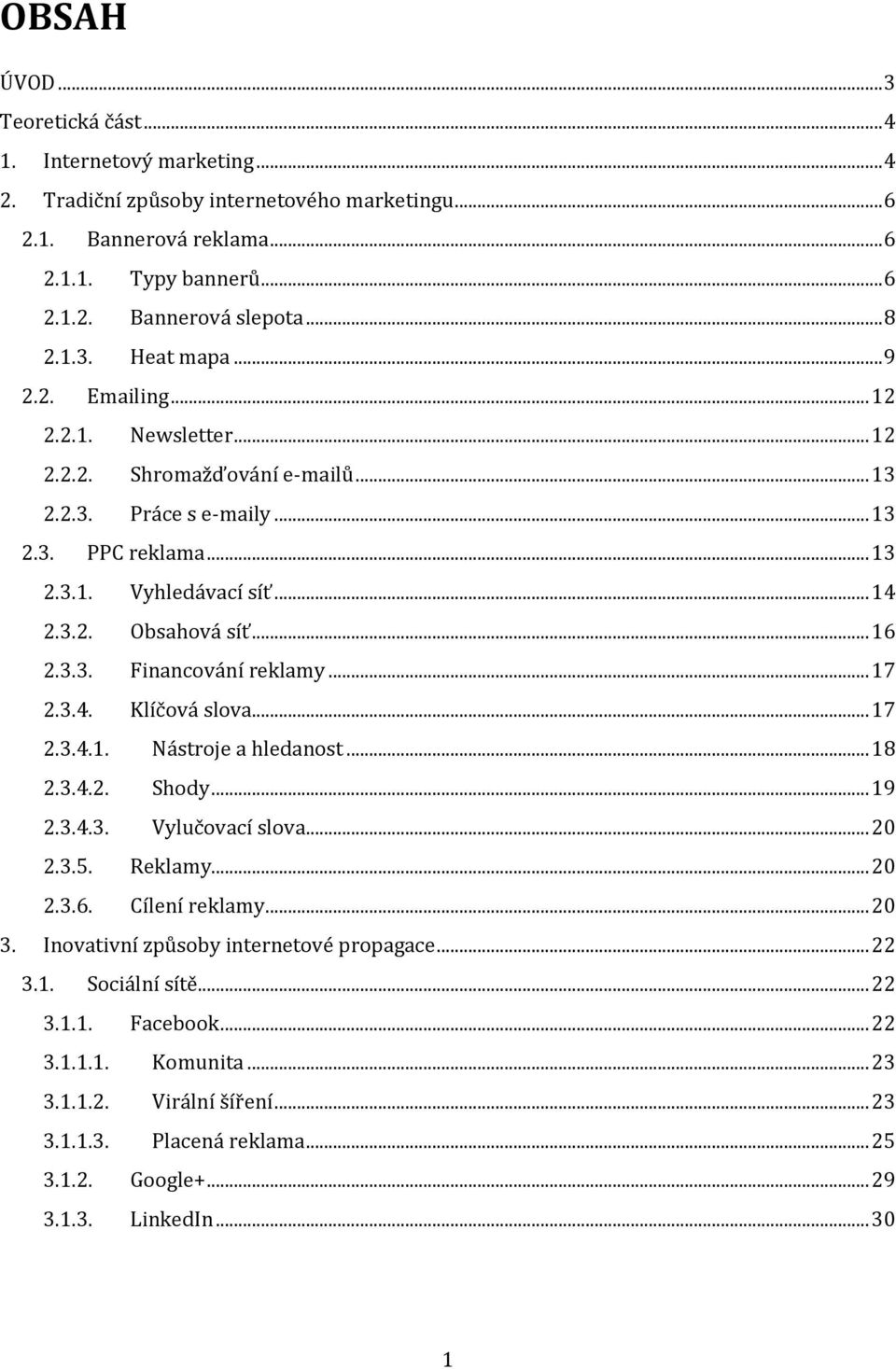 .. 16 2.3.3. Financování reklamy... 17 2.3.4. Klíčová slova... 17 2.3.4.1. Nástroje a hledanost... 18 2.3.4.2. Shody... 19 2.3.4.3. Vylučovací slova... 20 2.3.5. Reklamy... 20 2.3.6. Cílení reklamy.