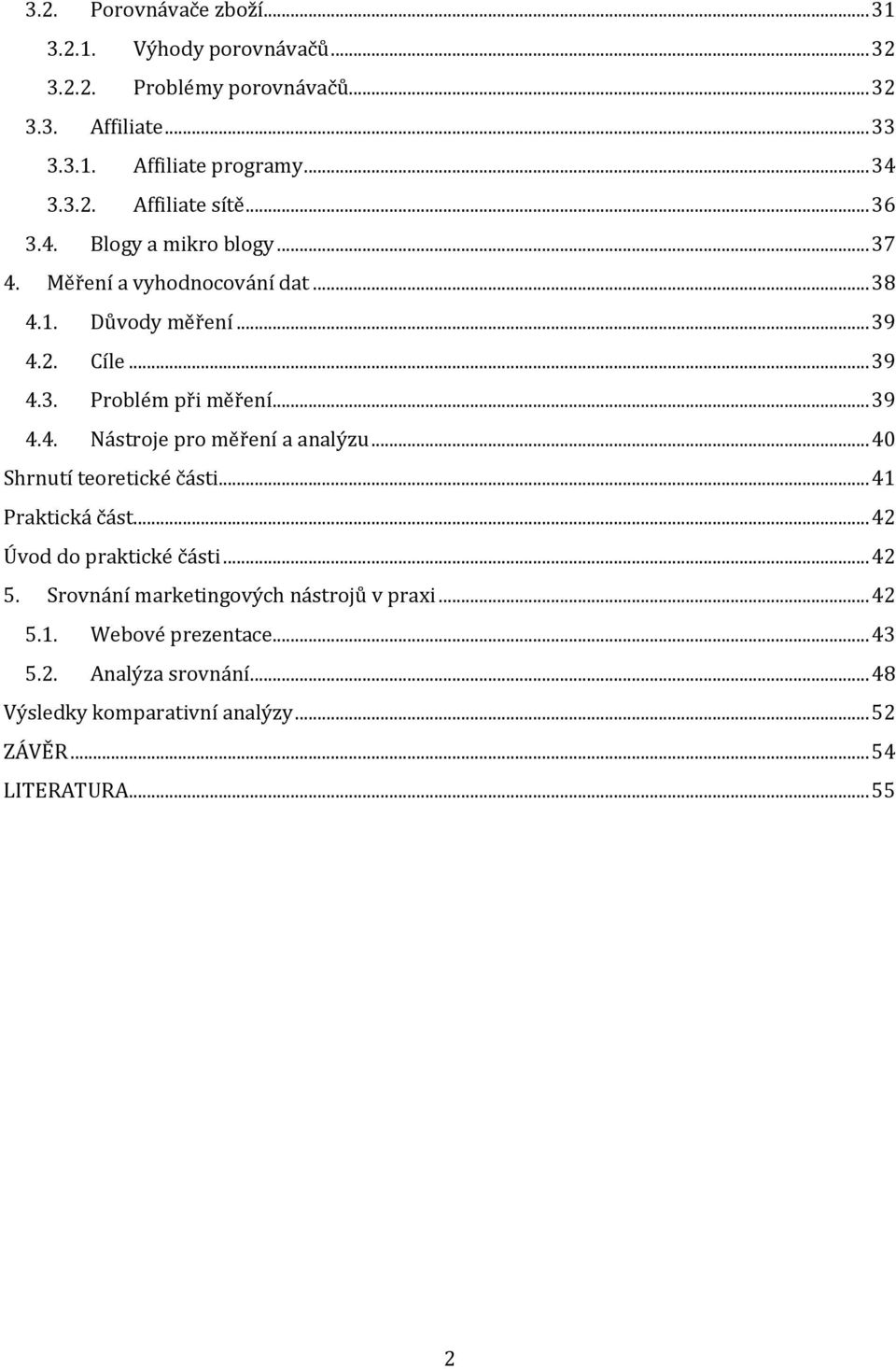 .. 40 Shrnutí teoretické části... 41 Praktická část... 42 Úvod do praktické části... 42 5. Srovnání marketingových nástrojů v praxi... 42 5.1. Webové prezentace.