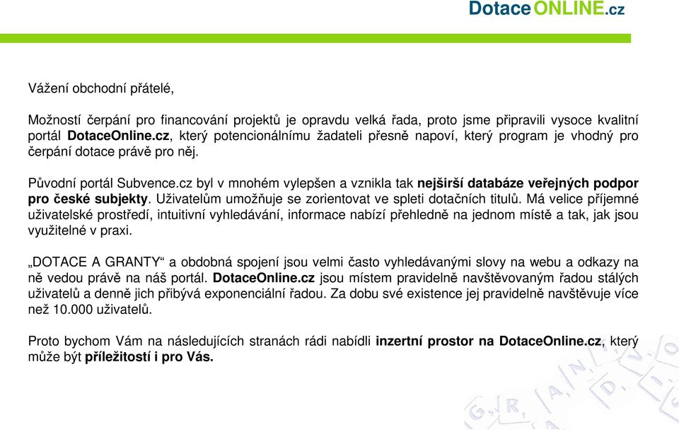 cz byl v mnohém vylepšen a vznikla tak nejširší databáze veřejných podpor pro české subjekty. Uživatelům umožňuje se zorientovat ve spleti dotačních titulů.