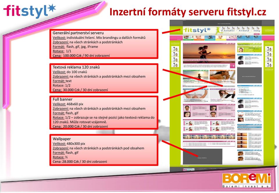 000 Czk/ 90 dní zobrazení Textová reklama 120 znaků Velikost: do 100 znaků mezi obsahem Formát: text Rotace: 1/2 Cena: 30.