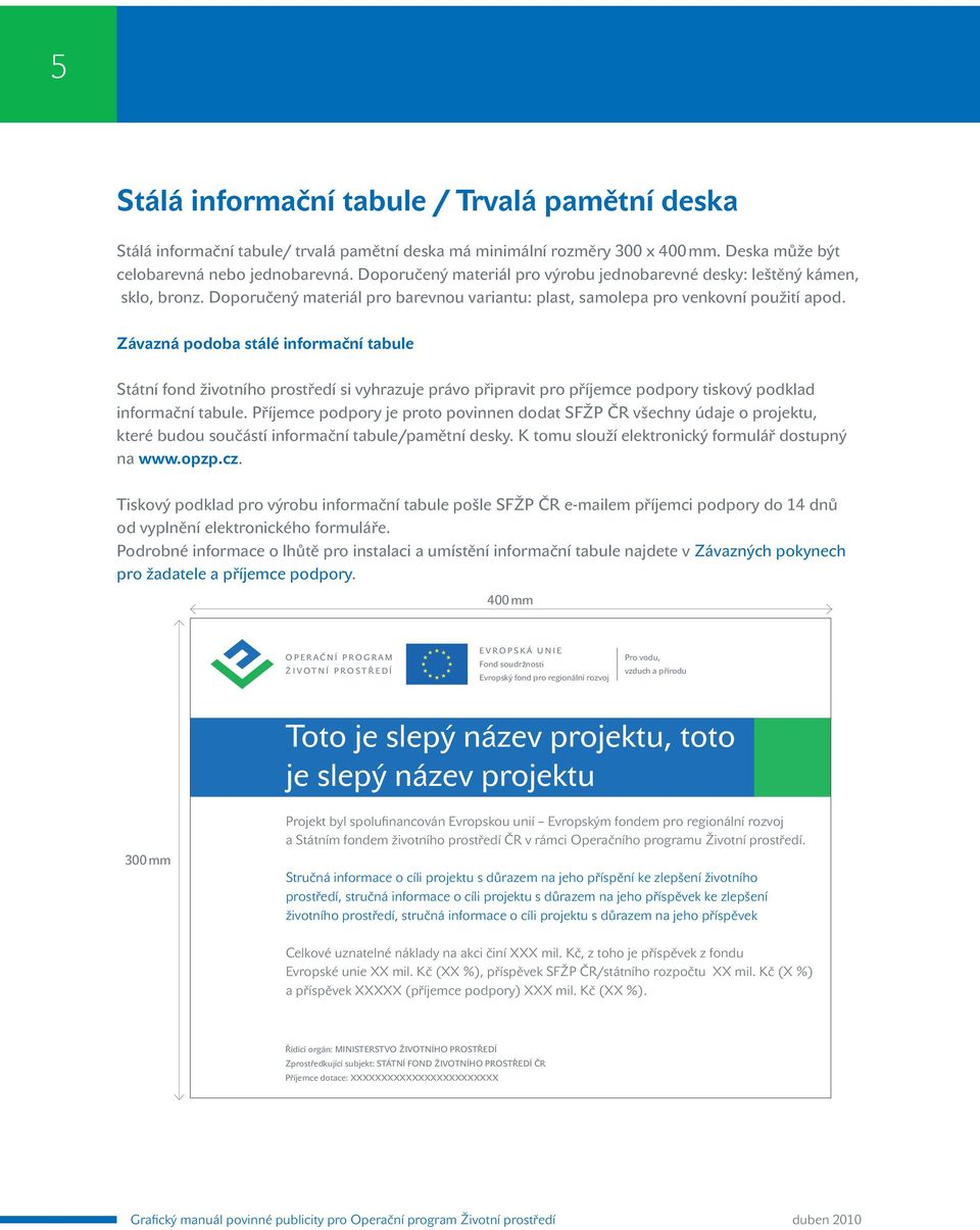 Závazná podoba stálé informační tabule Státní fond životního prostředí si vyhrazuje právo připravit pro příjemce podpory tiskový podklad informační tabule.