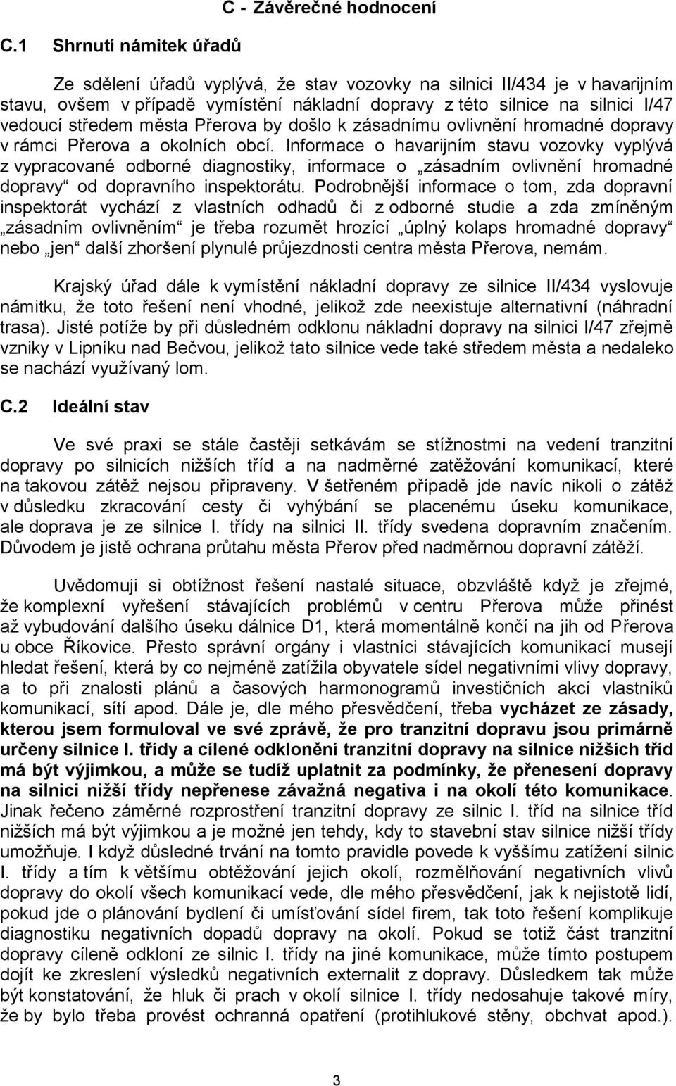 Informace o havarijním stavu vozovky vyplývá z vypracované odborné diagnostiky, informace o zásadním ovlivnění hromadné dopravy od dopravního inspektorátu.