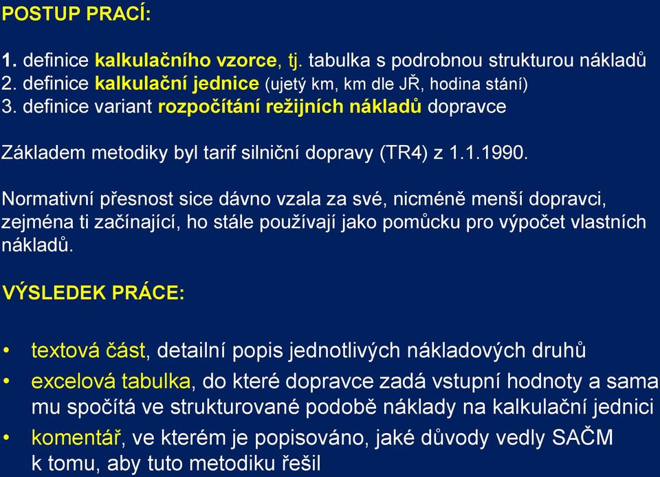 Normativní přesnost sice dávno vzala za své, nicméně menší dopravci, zejména ti začínající, ho stále používají jako pomůcku pro výpočet vlastních nákladů.