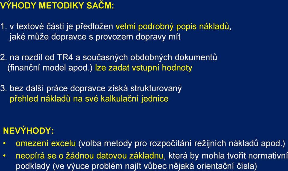 bez další práce dopravce získá strukturovaný přehled nákladů na své kalkulační jednice NEVÝHODY: omezení excelu (volba metody pro