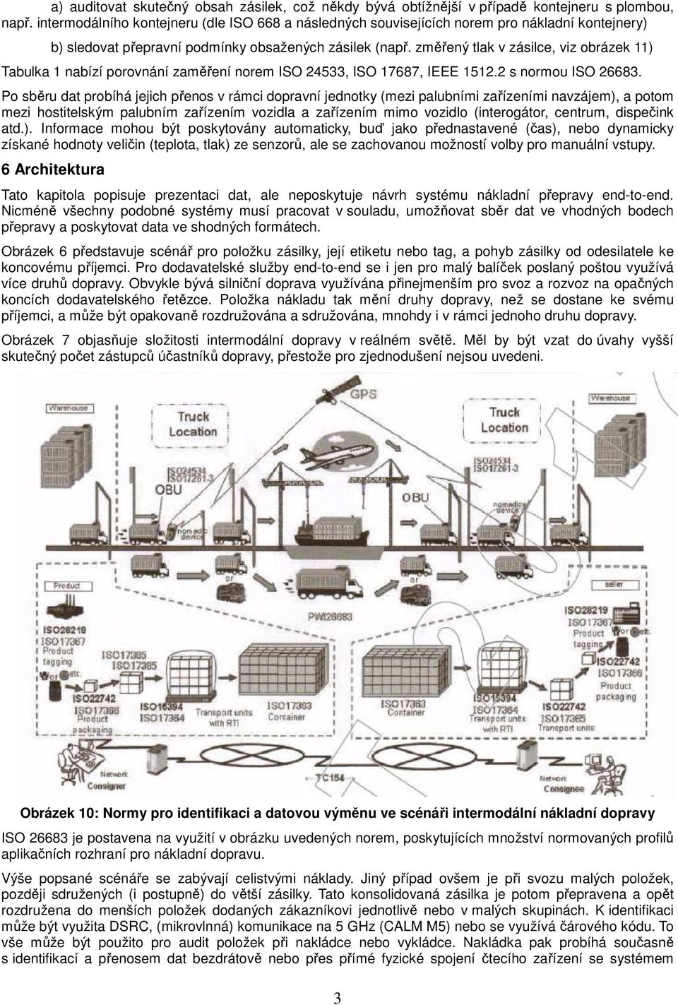 změřený tlak v zásilce, viz obrázek 11) Tabulka 1 nabízí porovnání zaměření norem ISO 24533, ISO 17687, IEEE 1512.2 s normou ISO 26683.