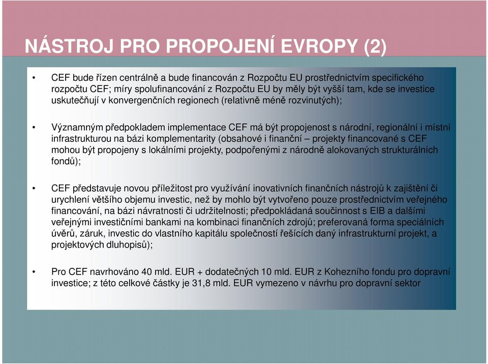 komplementarity (obsahové i finanční projekty financované s CEF mohou být propojeny s lokálními projekty, podpořenými z národně alokovaných strukturálních fondů); CEF představuje novou příležitost