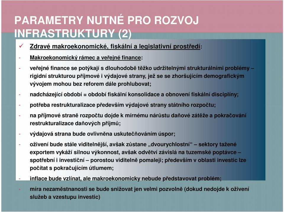 fiskální konsolidace a obnovení fiskální disciplíny; - potřeba restrukturalizace především výdajové strany státního rozpočtu; - na příjmové straně rozpočtu dojde k mírnému nárůstu daňové zátěže a