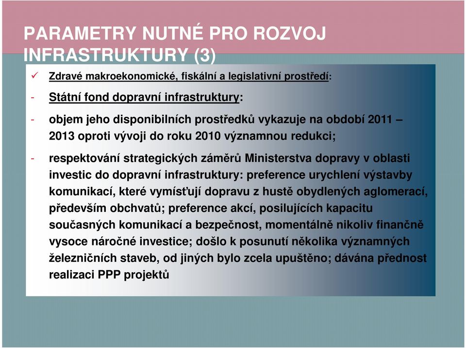 preference urychlení výstavby komunikací, které vymísťují dopravu z hustě obydlených aglomerací, především obchvatů; preference akcí, posilujících kapacitu současných komunikací a