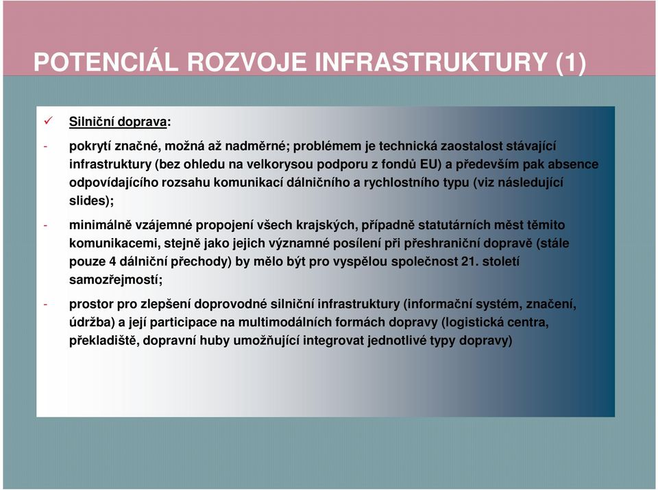 komunikacemi, stejně jako jejich významné posílení při přeshraniční dopravě (stále pouze 4 dálniční přechody) by mělo být pro vyspělou společnost 21.