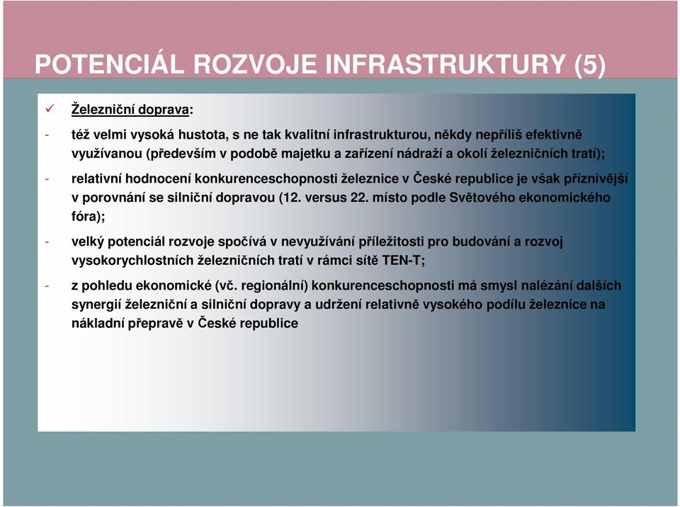 místo podle Světového ekonomického fóra); - velký potenciál rozvoje spočívá v nevyužívání příležitosti pro budování a rozvoj vysokorychlostních železničních tratí v rámci sítě TEN-T; - z