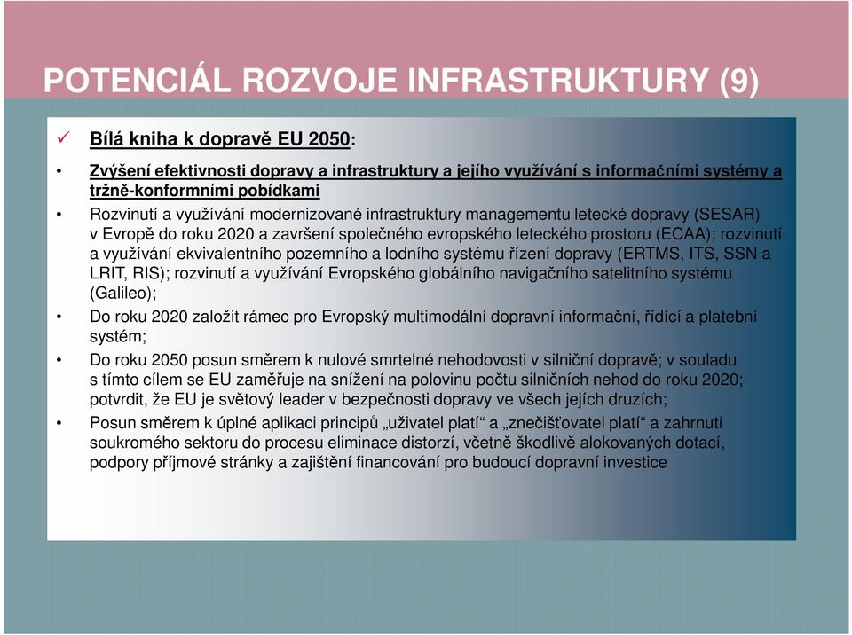 pozemního a lodního systému řízení dopravy (ERTMS, ITS, SSN a LRIT, RIS); rozvinutí a využívání Evropského globálního navigačního satelitního systému (Galileo); Do roku 2020 založit rámec pro