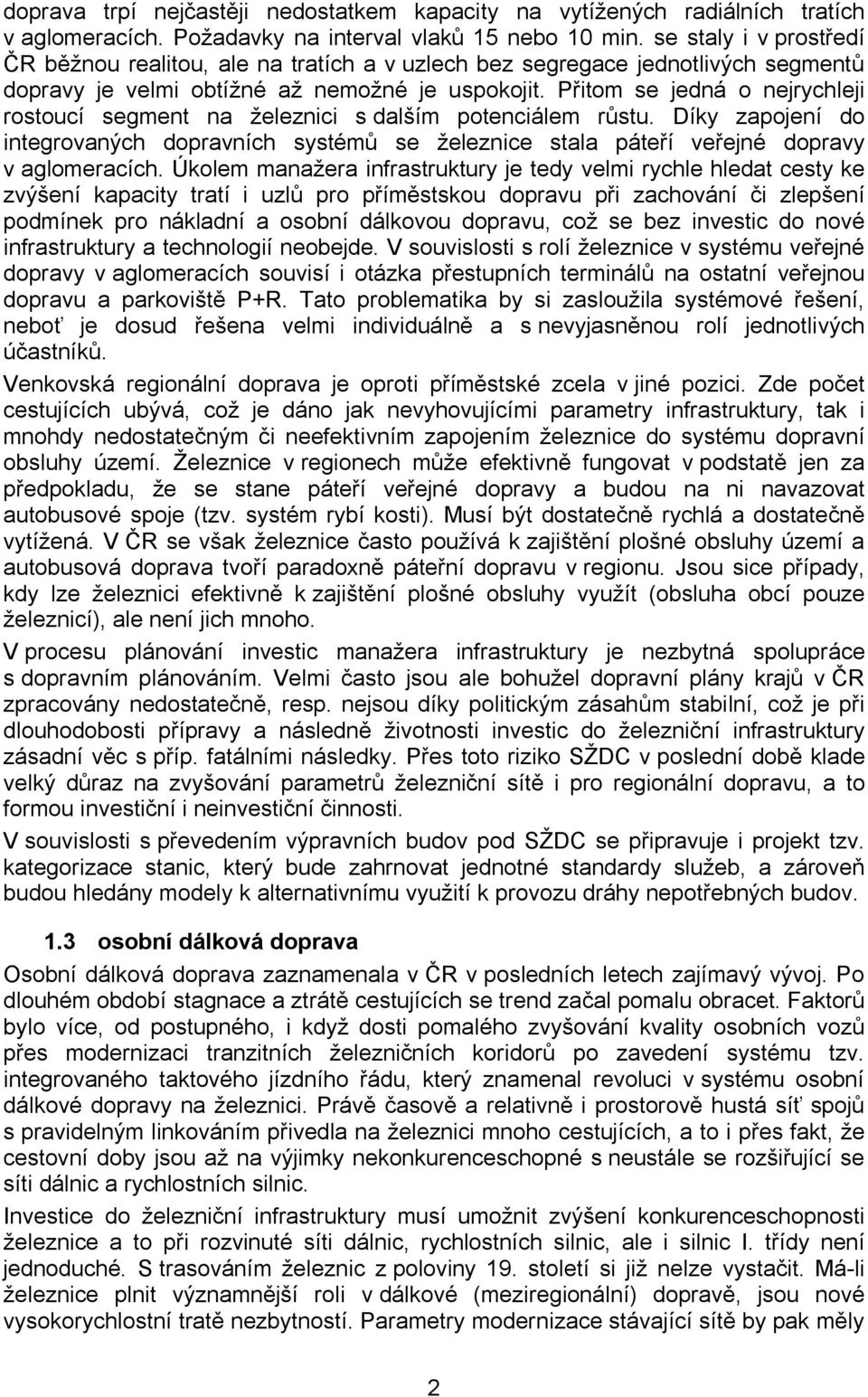 Přitom se jedná o nejrychleji rostoucí segment na železnici s dalším potenciálem růstu. Díky zapojení do integrovaných dopravních systémů se železnice stala páteří veřejné dopravy v aglomeracích.