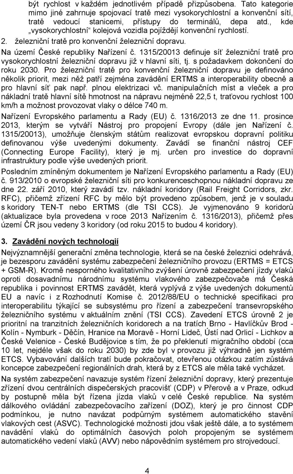 , kde vysokorychlostní kolejová vozidla pojíždějí konvenční rychlostí. 2. železniční tratě pro konvenční železniční dopravu. Na území České republiky Nařízení č.