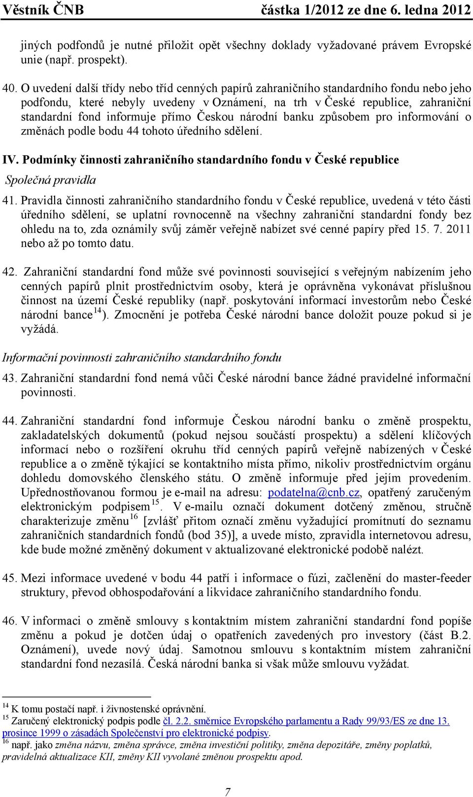 přímo Českou národní banku způsobem pro informování o změnách podle bodu 44 tohoto úředního sdělení. IV. Podmínky činnosti zahraničního standardního fondu v České republice Společná pravidla 41.