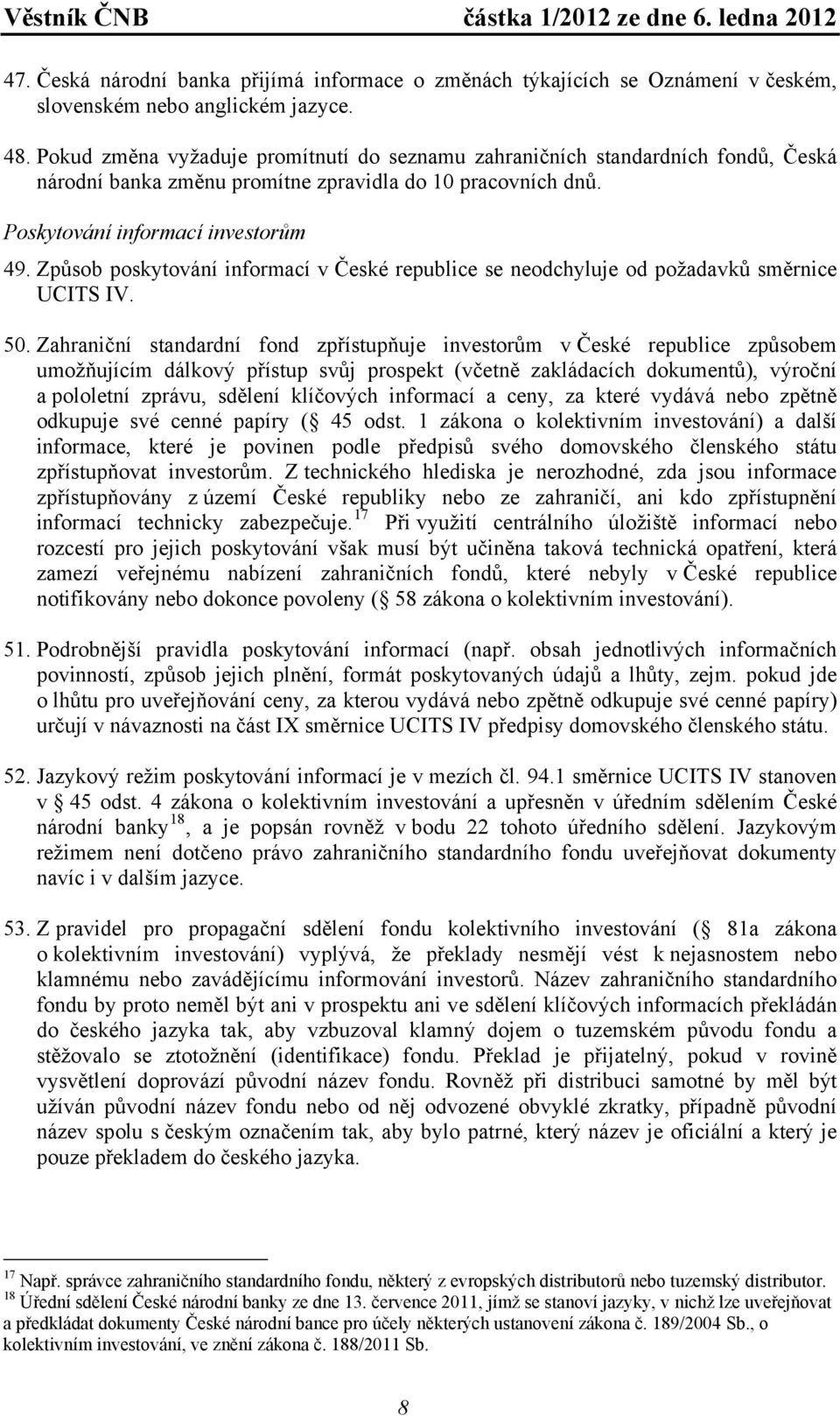 Způsob poskytování informací v České republice se neodchyluje od požadavků směrnice UCITS IV. 50.