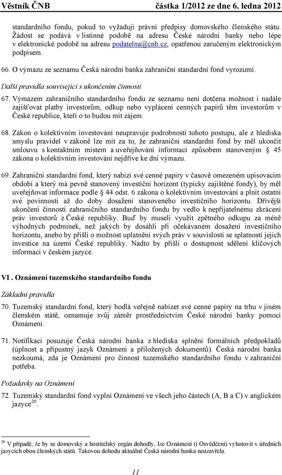 O výmazu ze seznamu Česká národní banka zahraniční standardní fond vyrozumí. Další pravidla související s ukončením činnosti 67.