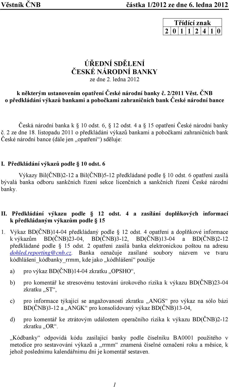 listopadu 2011 o předkládání výkazů bankami a pobočkami zahraničních bank České národní bance (dále jen opatření ) sděluje: I. Předkládání výkazů podle 10 odst.