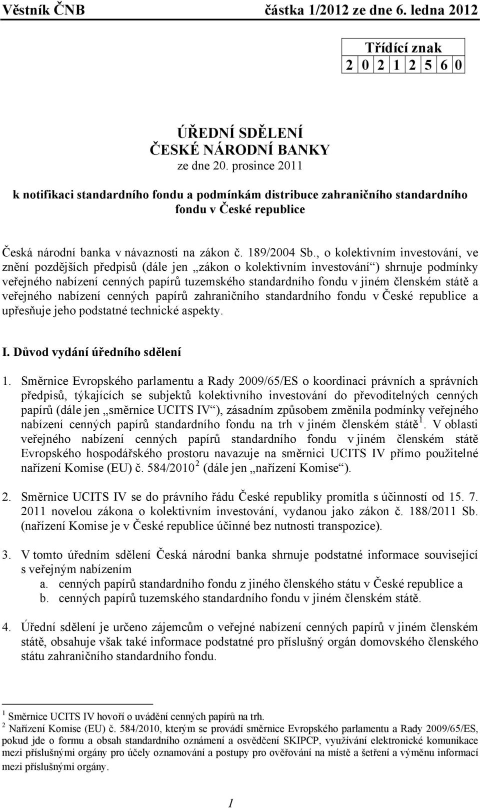 , o kolektivním investování, ve znění pozdějších předpisů (dále jen zákon o kolektivním investování ) shrnuje podmínky veřejného nabízení cenných papírů tuzemského standardního fondu v jiném členském