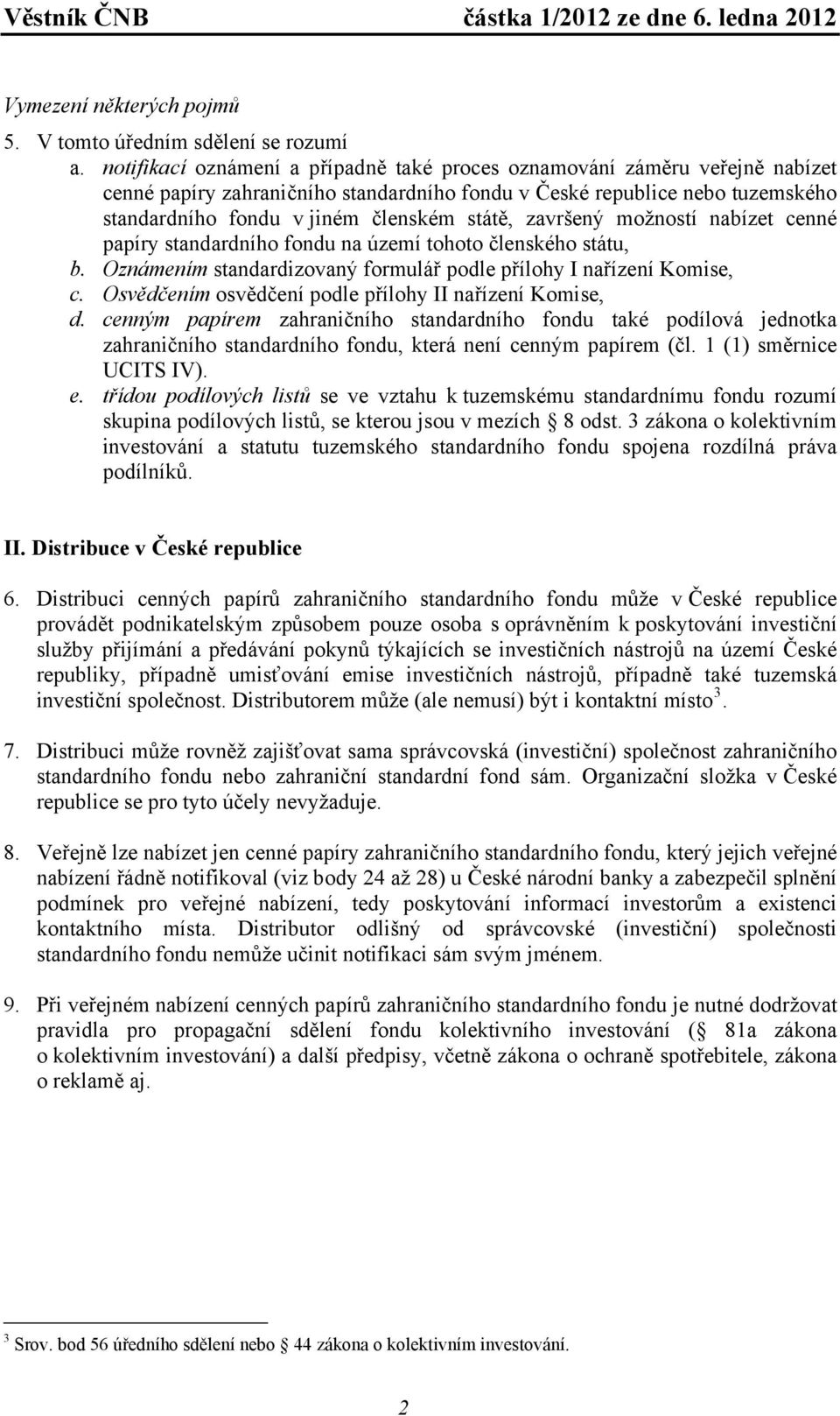 završený možností nabízet cenné papíry standardního fondu na území tohoto členského státu, b. Oznámením standardizovaný formulář podle přílohy I nařízení Komise, c.