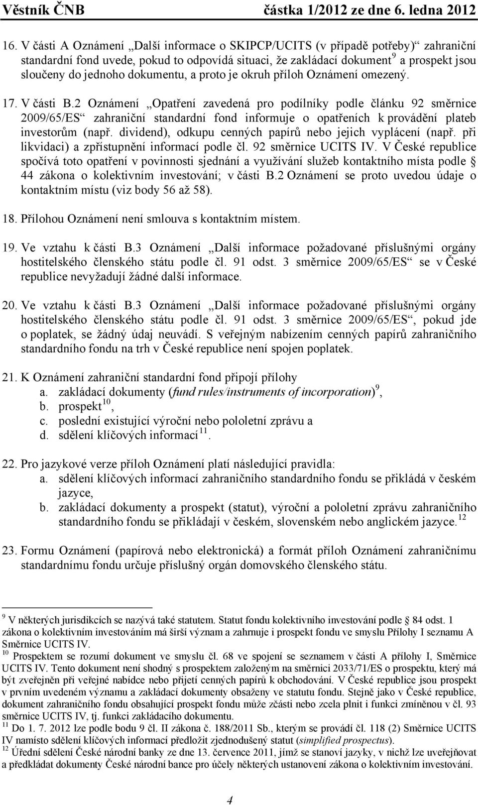 2 Oznámení Opatření zavedená pro podílníky podle článku 92 směrnice 2009/65/ES zahraniční standardní fond informuje o opatřeních k provádění plateb investorům (např.