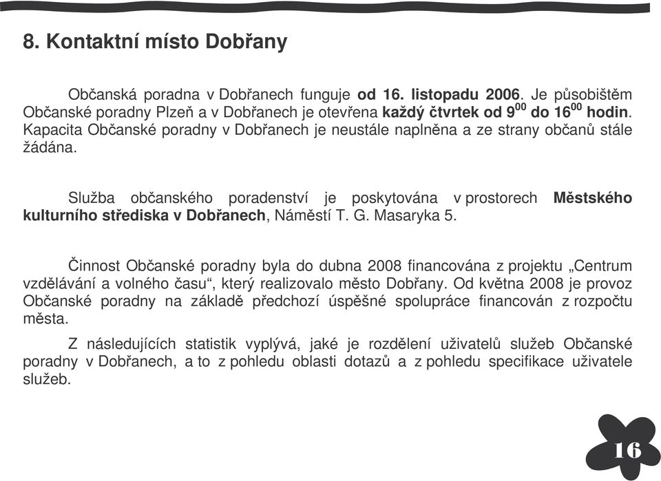 Masaryka 5. innost Obanské poradny byla do dubna 2008 financována z projektu Centrum vzdlávání a volného asu, který realizovalo msto Dobany.