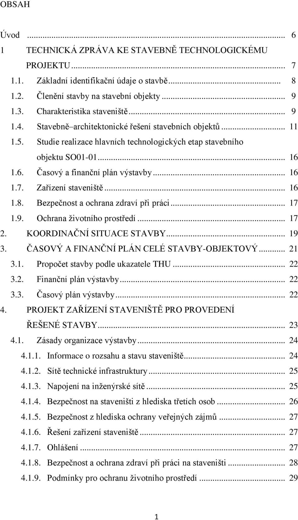 1.6. Časový a finanční plán výstavby... 16 1.7. Zařízení staveniště... 16 1.8. Bezpečnost a ochrana zdraví při práci... 17 1.9. Ochrana životního prostředí... 17 2. KOORDINAČNÍ SITUACE STAVBY... 19 3.