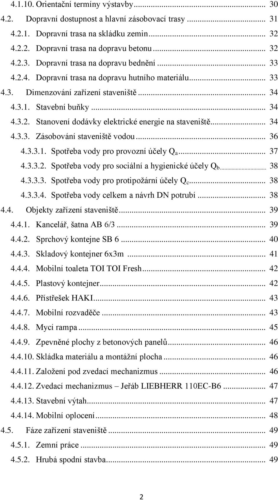 .. 36 4.3.3.1. Spotřeba vody pro provozní účely Q a... 37 4.3.3.2. Spotřeba vody pro sociální a hygienické účely Q b... 38 4.3.3.3. Spotřeba vody pro protipožární účely Q c... 38 4.3.3.4. Spotřeba vody celkem a návrh DN potrubí.