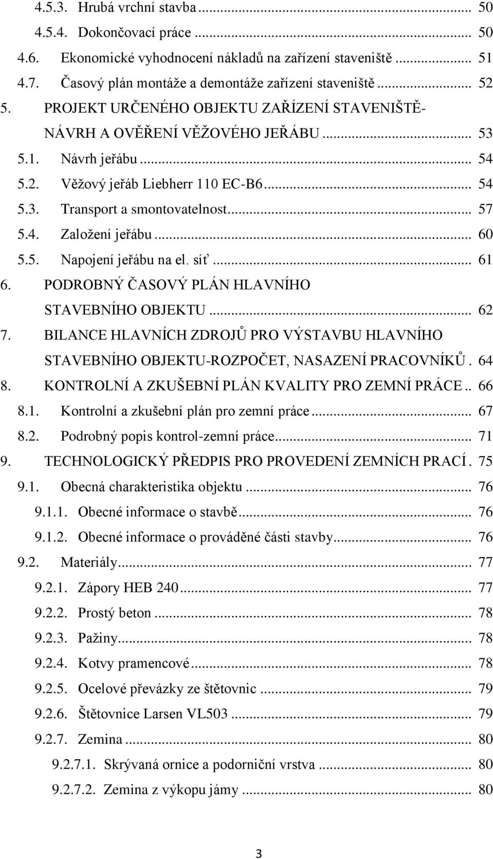 .. 60 5.5. Napojení jeřábu na el. síť... 61 6. PODROBNÝ ČASOVÝ PLÁN HLAVNÍHO STAVEBNÍHO OBJEKTU... 62 7. BILANCE HLAVNÍCH ZDROJŮ PRO VÝSTAVBU HLAVNÍHO STAVEBNÍHO OBJEKTU-ROZPOČET, NASAZENÍ PRACOVNÍKŮ.
