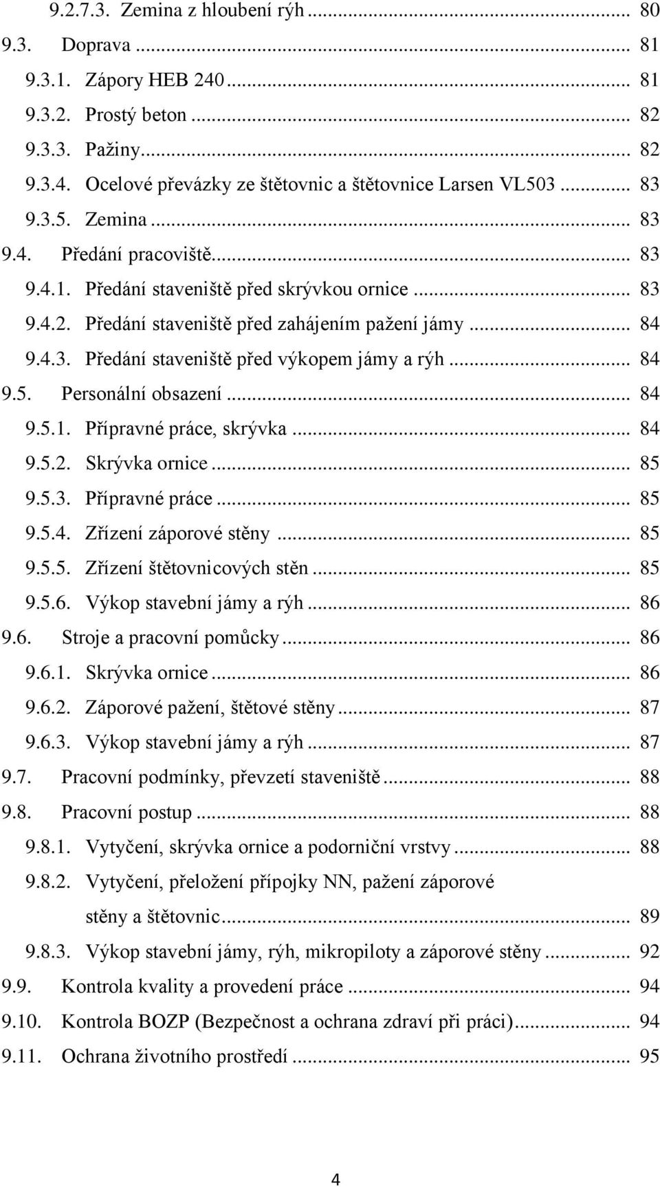 .. 84 9.5. Personální obsazení... 84 9.5.1. Přípravné práce, skrývka... 84 9.5.2. Skrývka ornice... 85 9.5.3. Přípravné práce... 85 9.5.4. Zřízení záporové stěny... 85 9.5.5. Zřízení štětovnicových stěn.