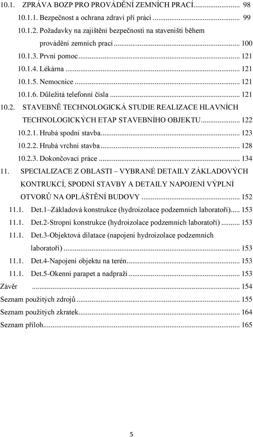 .. 122 10.2.1. Hrubá spodní stavba... 123 10.2.2. Hrubá vrchní stavba... 128 10.2.3. Dokončovací práce... 134 11.