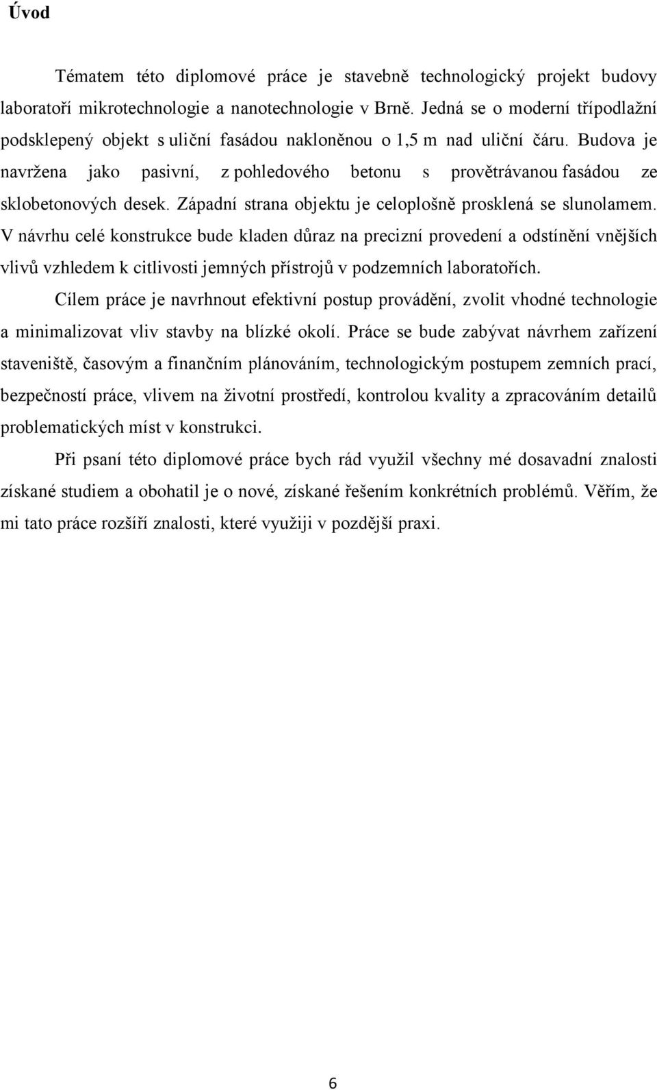 Budova je navržena jako pasivní, z pohledového betonu s provětrávanou fasádou ze sklobetonových desek. Západní strana objektu je celoplošně prosklená se slunolamem.