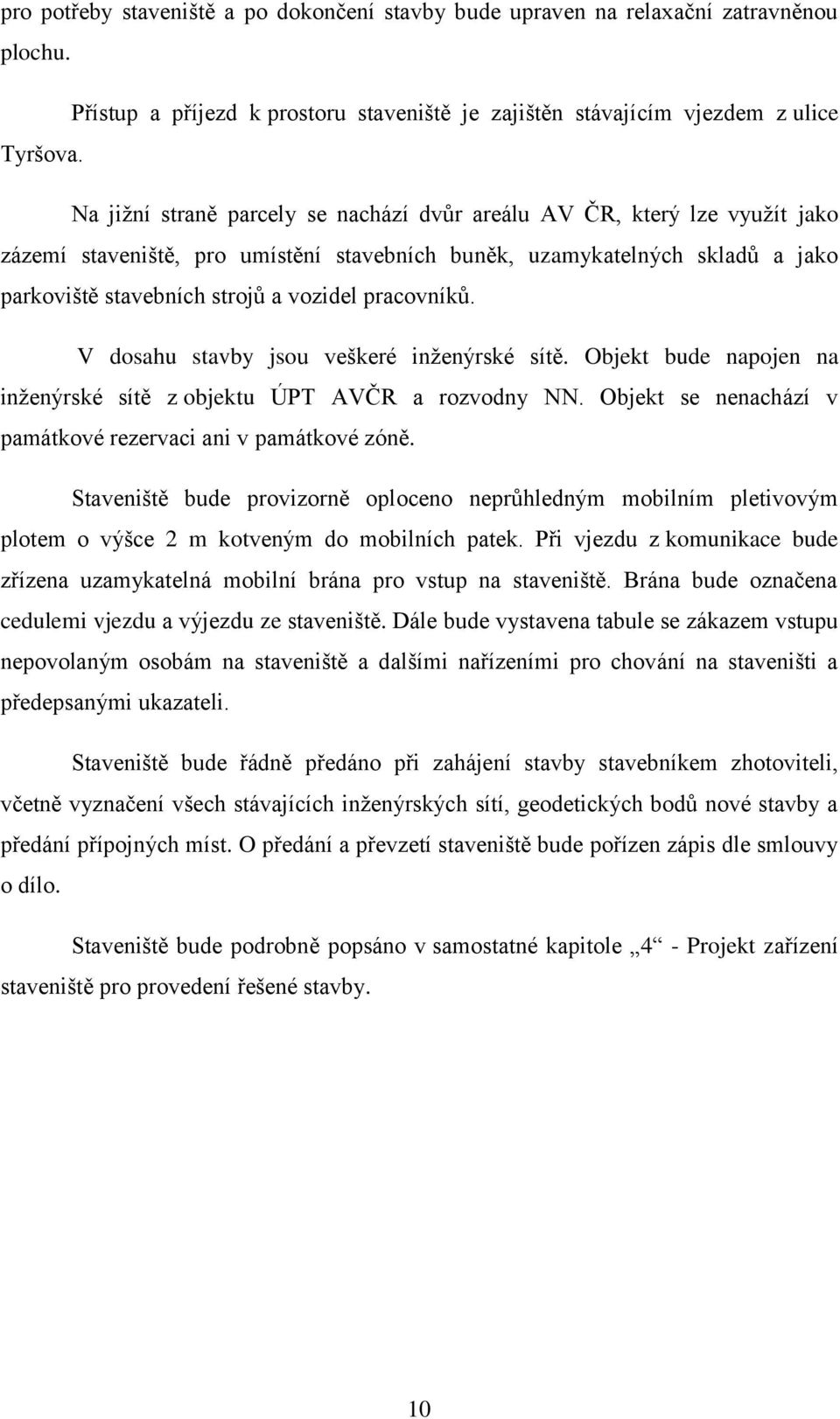 pracovníků. V dosahu stavby jsou veškeré inženýrské sítě. Objekt bude napojen na inženýrské sítě z objektu ÚPT AVČR a rozvodny NN. Objekt se nenachází v památkové rezervaci ani v památkové zóně.