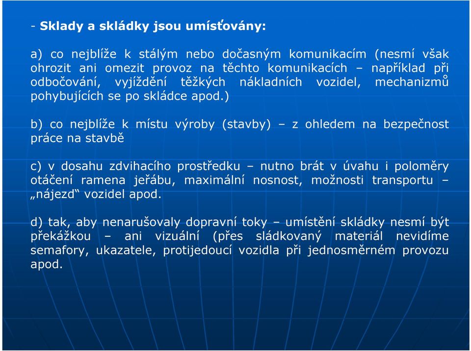 ) b) co nejblíže k místu výroby (stavby) z ohledem na bezpečnost práce na stavbě c) v dosahu zdvihacího prostředku nutno brát v úvahu i poloměry otáčení ramena jeřábu,